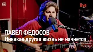 Павел Федосов | Никакая другая жизнь не начнется | Живая Студия