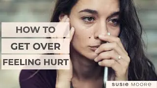 How to Get Over Hurt Feelings In a Relationship