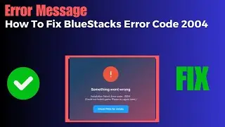 Fix BlueStacks Error Code 2004 Something Went Wrong Installation Failed Could Not Install Game