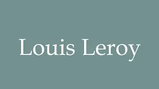 How to Pronounce ''Louis Leroy'' Correctly in French