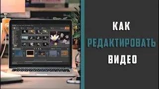 Как редактировать видео на компьютере