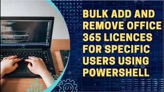 Bulk add and remove Microsoft Office 365 Licensees for specific users using PowerShell || 2023