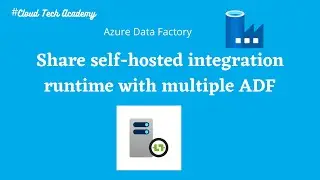 18. ADF | Share Self hosted Integration run time across multiple ADF