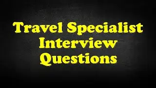 Travel Specialist Interview Questions