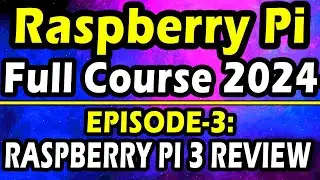 Episode 3 - Raspberry Pi 3 review || Raspberry Pi Full Course for Starters 2024