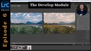 Ep06 - Beginners Guide to Lightroom Classic - The Develop Module