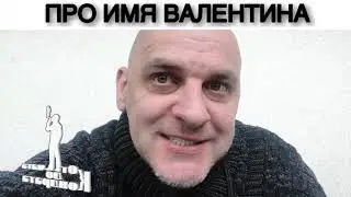 ПРО ИМЯ ВАЛЕНТИНА