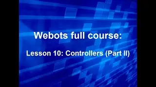 Webots course Lesson 10: Controllers (Part II)