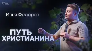 Илья Федоров - Путь Христианина | Церковь Славы Божьей | 30 июня 2024