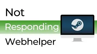 How To Fix Not Responding Steam Webhelper