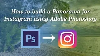 How to build a Panorama for Instagram using Adobe Photoshop