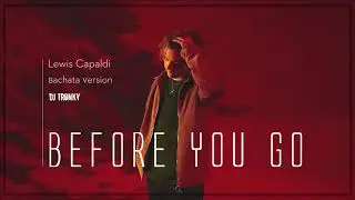 Lewis Capaldi - Before You Go (DJ Tronky Bachata Version)