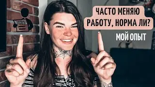 ЧАСТО МЕНЯЮ РАБОТУ, нормально ли? Мой опыт: в 22 года сменила 6 работ.