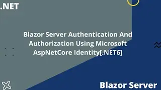 Blazor Server Authentication And Authorization Using Microsoft AspNetCore Identity[.NET6]