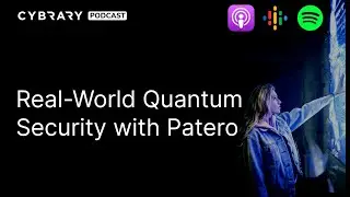 Real-World Quantum Security with Patero | Cybrary Podcast Ep. 105