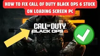 How To Fix Call of Duty Black Ops 6 Stuck On Loading Screen PC