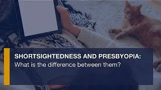 Short-sightedness and Presbyopia: What is the difference between them?