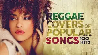 Reggae Covers Of Popular Songs - 100 Hits