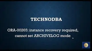 ORA 00265 instance recovery required, cannot set ARCHIVELOG mode