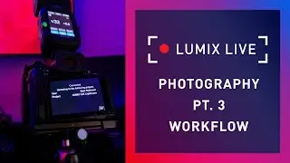 LUMIX Live : Photography? Pt.3 Workflow