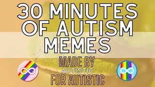 30 Minutes of Autism Memes Made By Autistics for Autistics