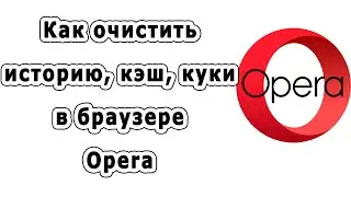 Как очистить историю,кэш,куки в браузере Opera