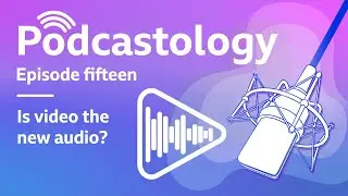 Is video the new audio? | Podcastology | BBC Academy