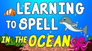 Ocean Animals for Kids - Sea Animal Songs for Children - Learning to Spell - Toddlers Preschool