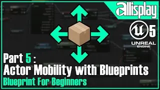 B5 - Actor MOBILITY with blueprints | UE5 Blueprint For Beginners | AIP