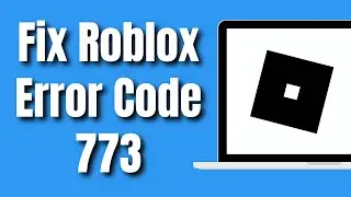 How To Fix Roblox Error Code 773 (New Way)