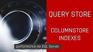 Performance no SQL Server: Query Store + Columnstore Indexes