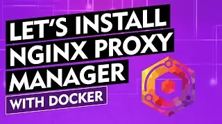 Lets Install: Nginx Proxy Manager