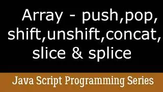 Array Operations- Push, Pop, Slice, Splice, Shift, Unshift, Concat ( Complete Java Script Training )