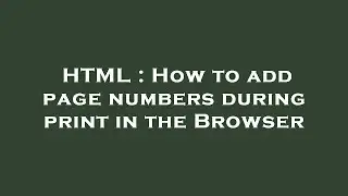 HTML : How to add page numbers during print in the Browser