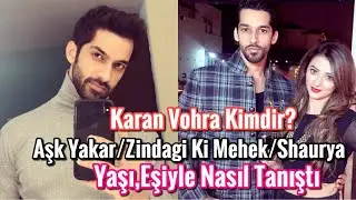Karan Vohra kimdir? Aşk Yakar/Zindagi Ki Mehek/Shaurya (Yaşı, Eşiyle Nasıl Tanıştı? )