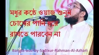 Bangla waz by sadikur rahman al azhari | bangla waz 2017 new