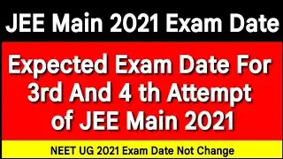 JEE Main 2021 Expected Exam Date | Expected Date for JEE Main 2021 | JEE Main 2021 May Registration