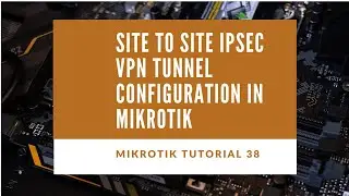 Mikrotik Tutorial no. 38 -  Site to Site IPSec VPN Tunnel Configuration in Mikrotik