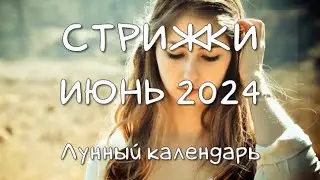 Лунный календарь СТРИЖКИ волос на ИЮНЬ 2024 Благоприятные и неблагоприятные дни 