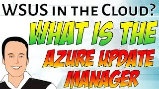 WSUS for the Cloud? What is Azure Update Manager