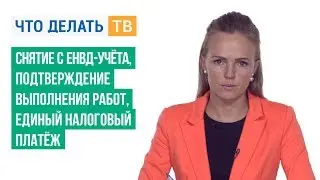 Снятие с ЕНВД-учёта, подтверждение выполнения работ, единый налоговый платёж