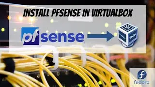 Install pfSense in VirtualBox then load it to GNS3 | Fedora 35 Workstation