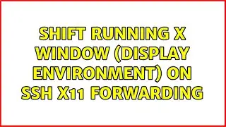 Ubuntu: Shift running X window (display environment) on SSH X11 forwarding