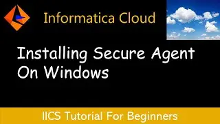 How To Install Informatica Cloud Secure Agent On Windows | IICS Tutorial For Beginners