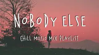 Nobody Else 🍇 Chill Music Mix Playlist - Good Vibes Playlist