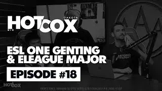 HotCox #18: ESL One Genting & ELEAGUE Major