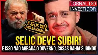 SELIC pode VOLTAR A SUBIR e não agrada em NADA o GOVERNO! Novidade no PIX, Casas Bahia subindo 10%!