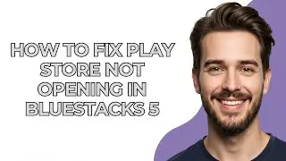 How To Fix Play Store Not Opening In Bluestacks 5 - UPDATED! 2025