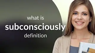 Subconsciously | what is SUBCONSCIOUSLY meaning