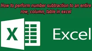 How to perform number subtraction to an entire row, column, table in excel